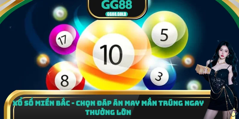 Xổ số miền bắc chọn đáp án may mắn trúng ngay thưởng lớn